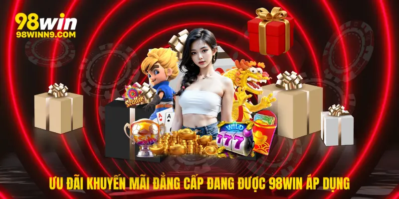 Ưu đãi khuyến mãi đẳng cấp đang được 98win áp dụng cho khách hàng
