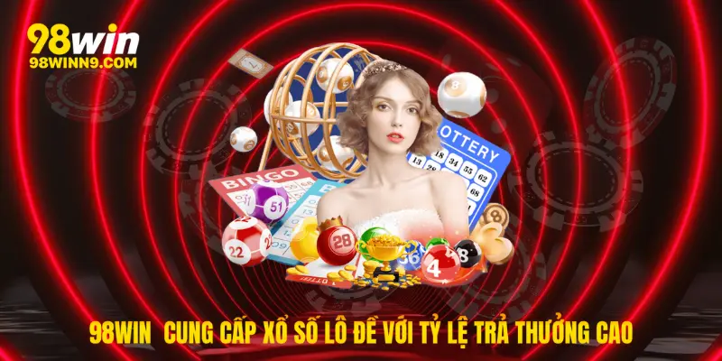 98win cung cấp bộ môn xổ số lô đề với tỷ lệ trả thưởng cực cao